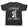 Lesbians Eat What Funny Cat T Shirts Graphic Cotton Streetwear Short Sleeve Birthday Gifts Summer Style T-shirt Mens Clothing...
