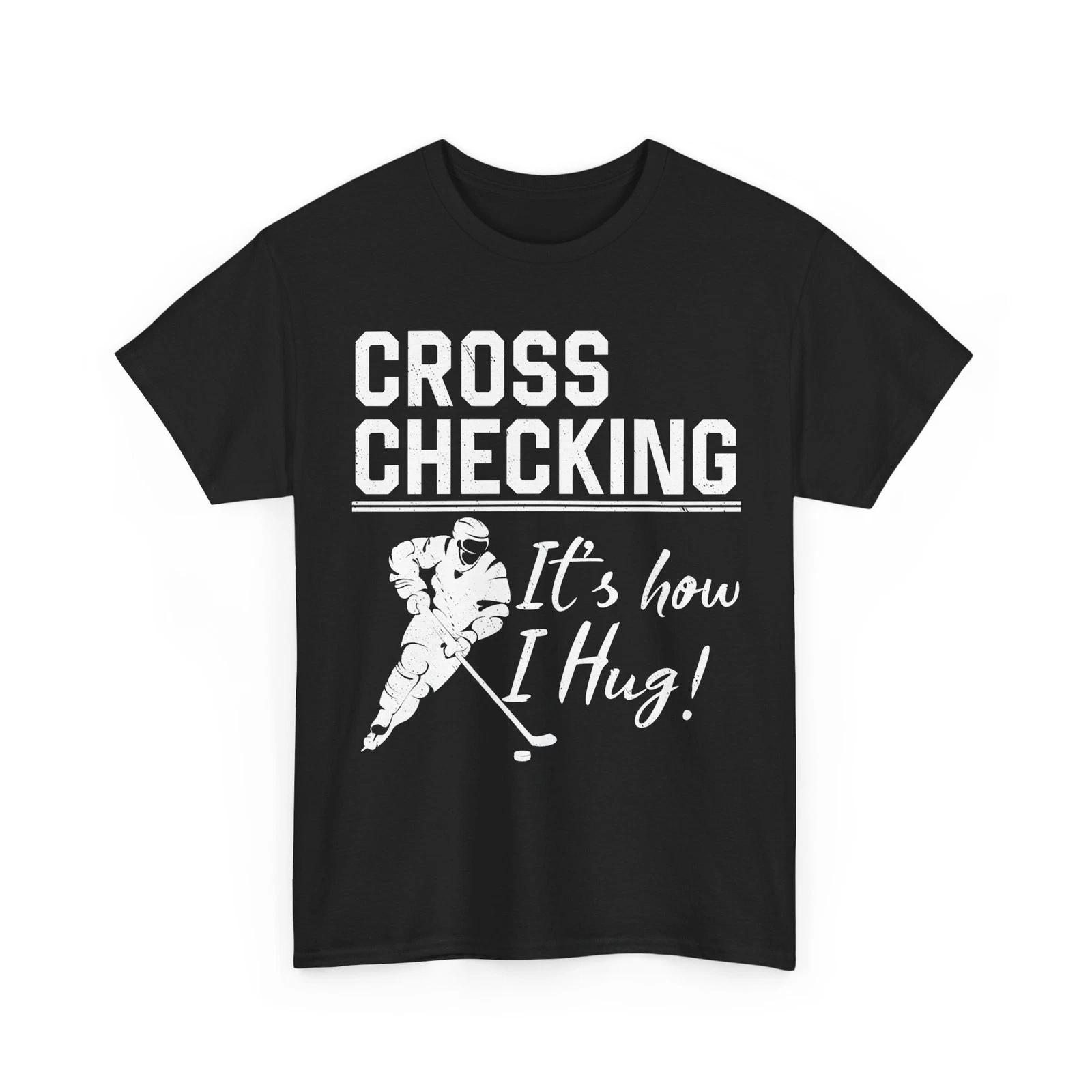 Ice Hockey Player Shirt, Cross Checking It s How I Hug Hockey Funny T shirt 2XL