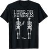Halloween Skeleton I Found Humerus Funny Costume T-Shirt