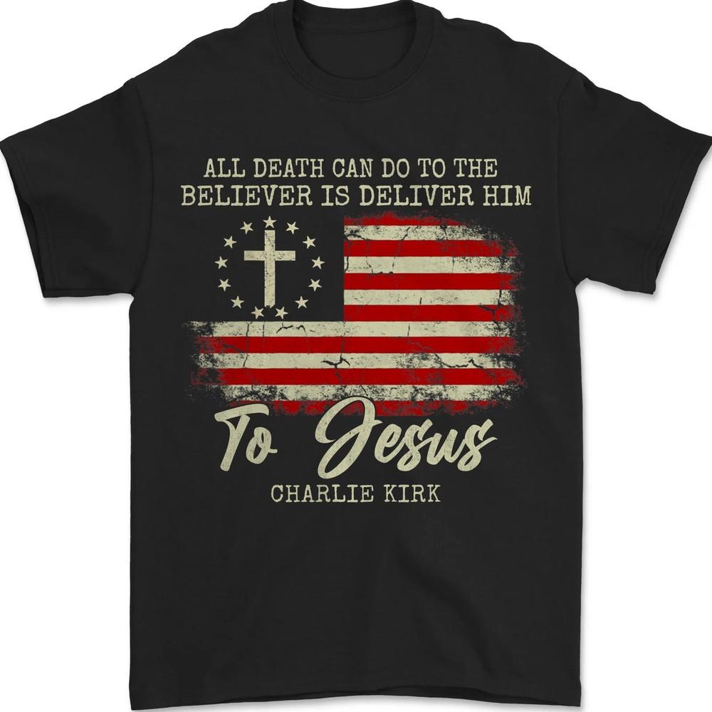 

All Death Can Do to the Believer Is Deliver Him To Jesus, Charlie Kirk Shirt M