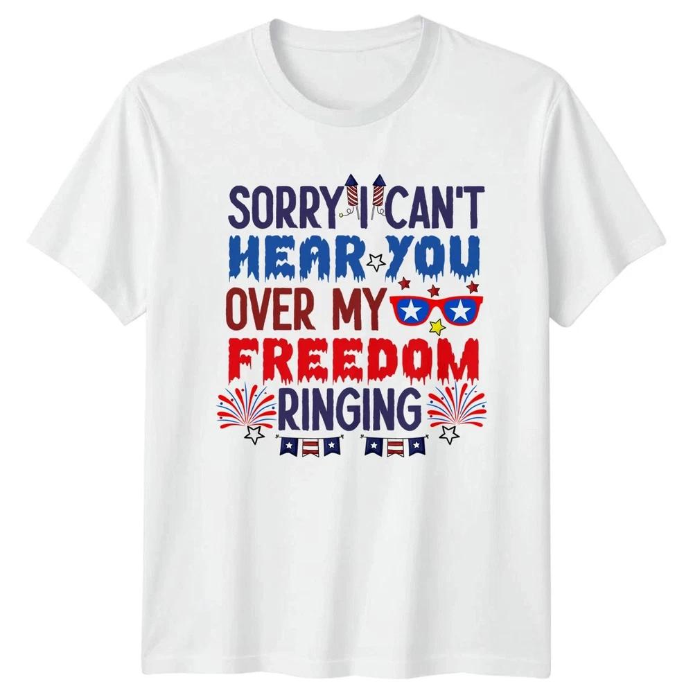 Sorry I Cant Hear You Freedom Ringing Unisex T Shirt 4th Of July Gift S