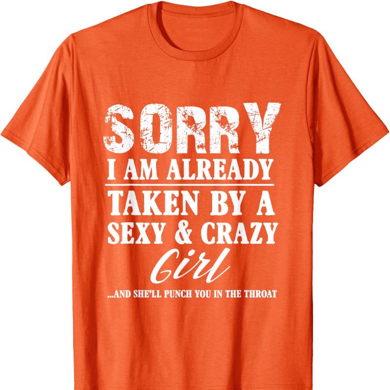 Sorry Im Already Taken By A Sexy and Crazy Girl Boyfriend Cotton TShirt Crew Neck Fashion Casual Novelty Trending Creative Tee