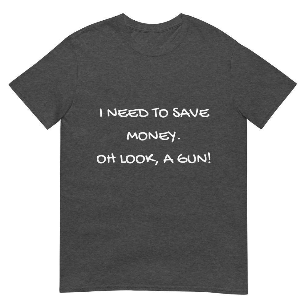 Funny I Need To Save Money Oh Look A Gun Gift Tshirt