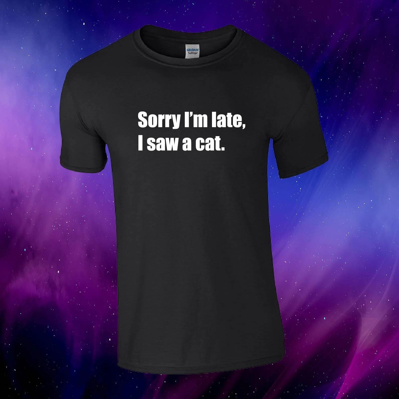 Sorry I m late, I saw a cat. Funny Gift Unisex Kids/Adults Top T-shirt 2XL