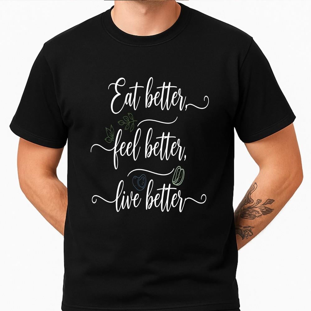 Motivational Health Quote T Shirt Eat Better Feel Better Live Better Tee