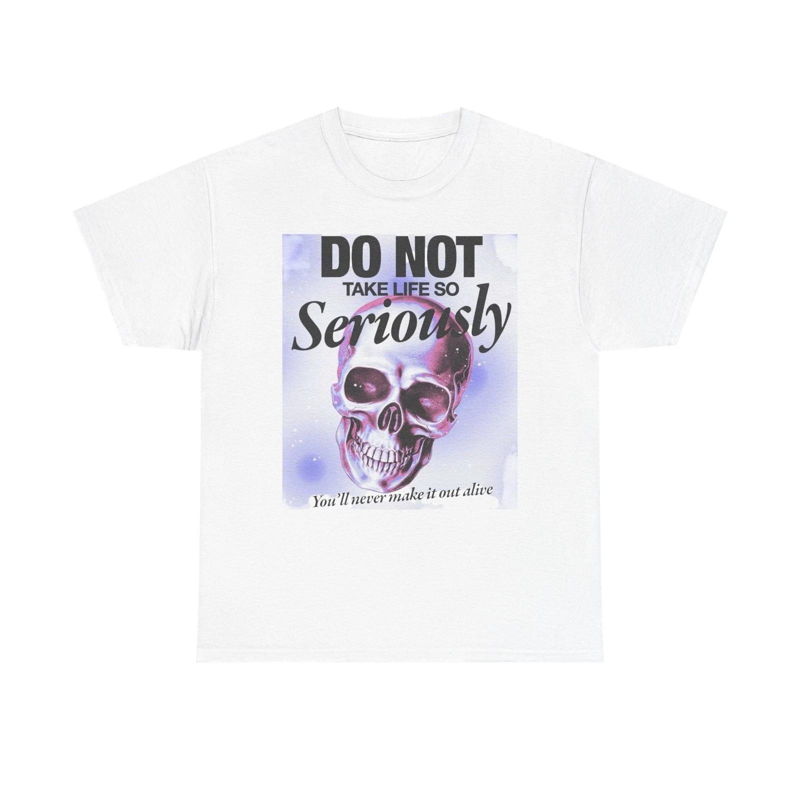 

Don t Take Life So Seriously Graphic T-Shirt Unisex Heavy Cotton Tee Gift 3XL