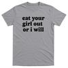Eat Your Girl Out Or I Will Men’s Funny Offensive T-shirt - 100% Cotton - Gift