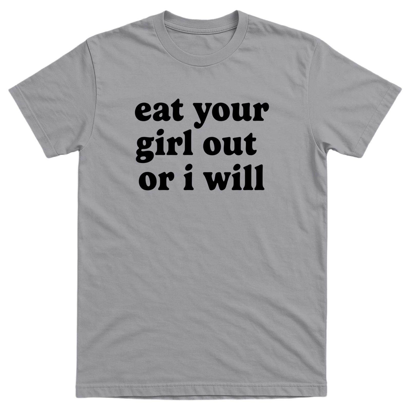 Eat Your Girl Out Or I Will Men’s Funny Offensive T-shirt - 100% Cotton - Gift S