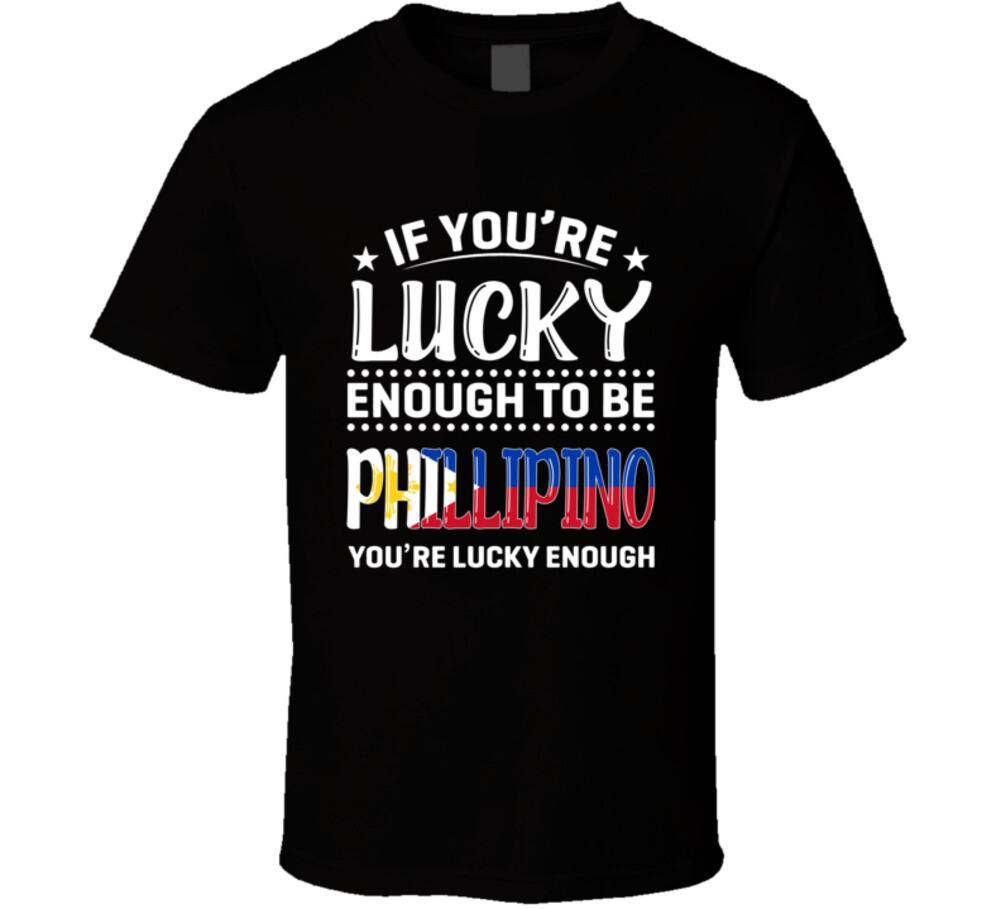If You re Lucky Enough To Be Phillipino You re Lucky Enough T Shirt Mens Womens Tees Top S