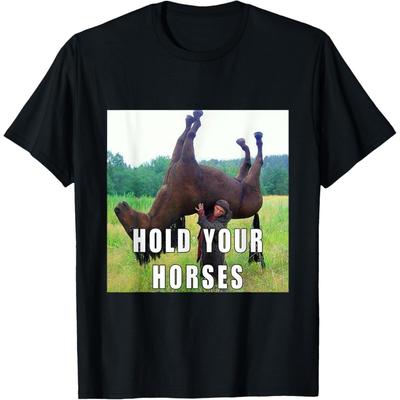 Hold Your Horse Funny Meme T-Shirt Funny Graphic Tee Novelty Tshirt for Men Women