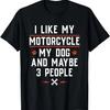 I Like My Motorcycle My Dog And Maybe 3 People - Funny Biker T-Shirt,100% Cotton