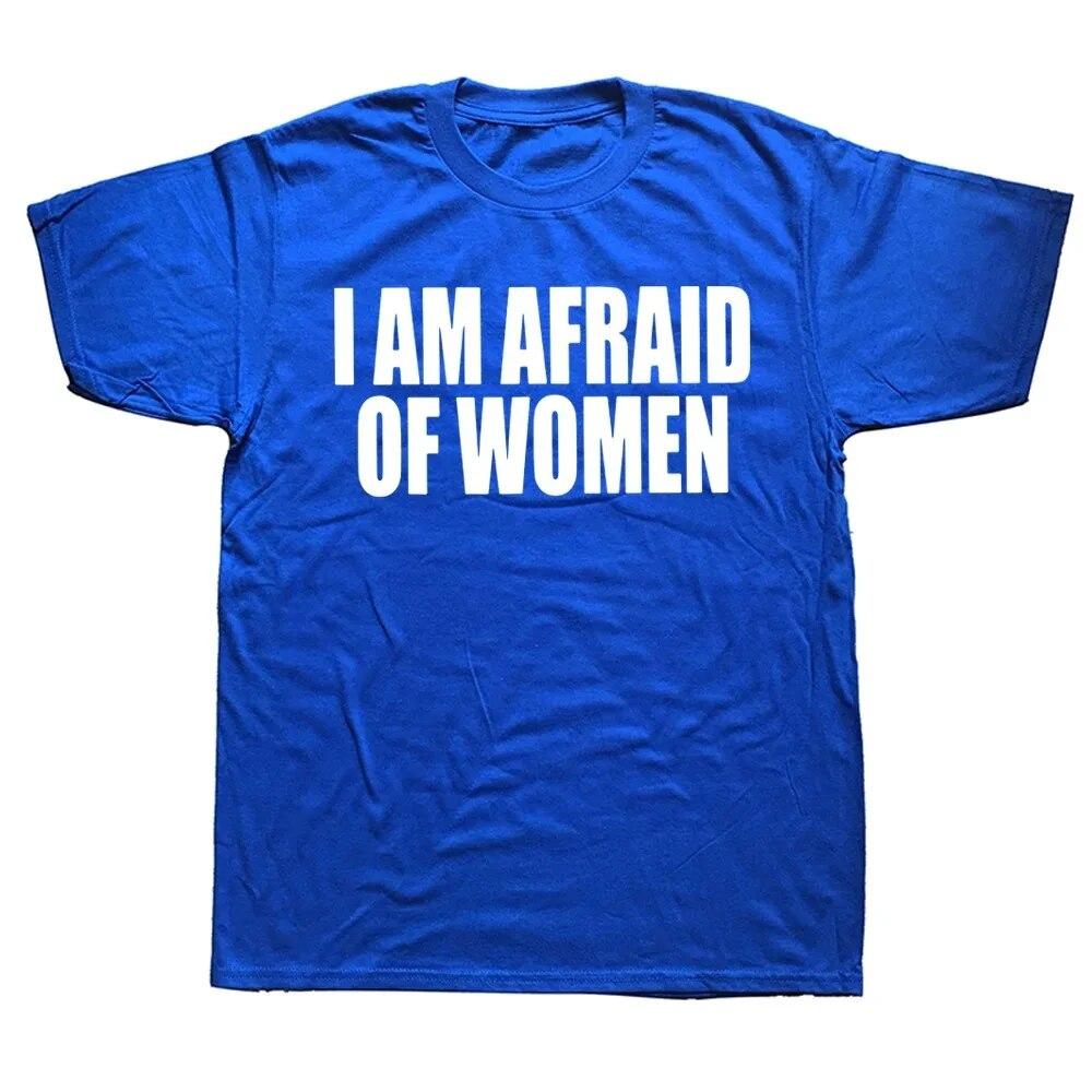 I Am Afraid Of Women T Shirt Funny Jokes Adult Humor Streetwear Short Sleeve Birthday Gifts Summer Style T-shirt Unisexs Clothing