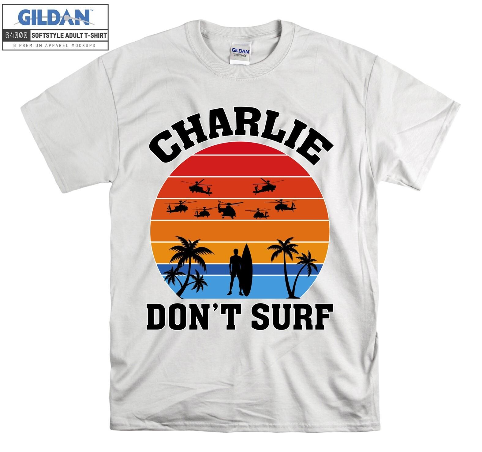 Apocalypse Now Charlie T-Shirt Mens Womens Tees Top Don t Surf T Shirt Mens Womens Tees Top Men Women Unisex Tshirt 5904 M