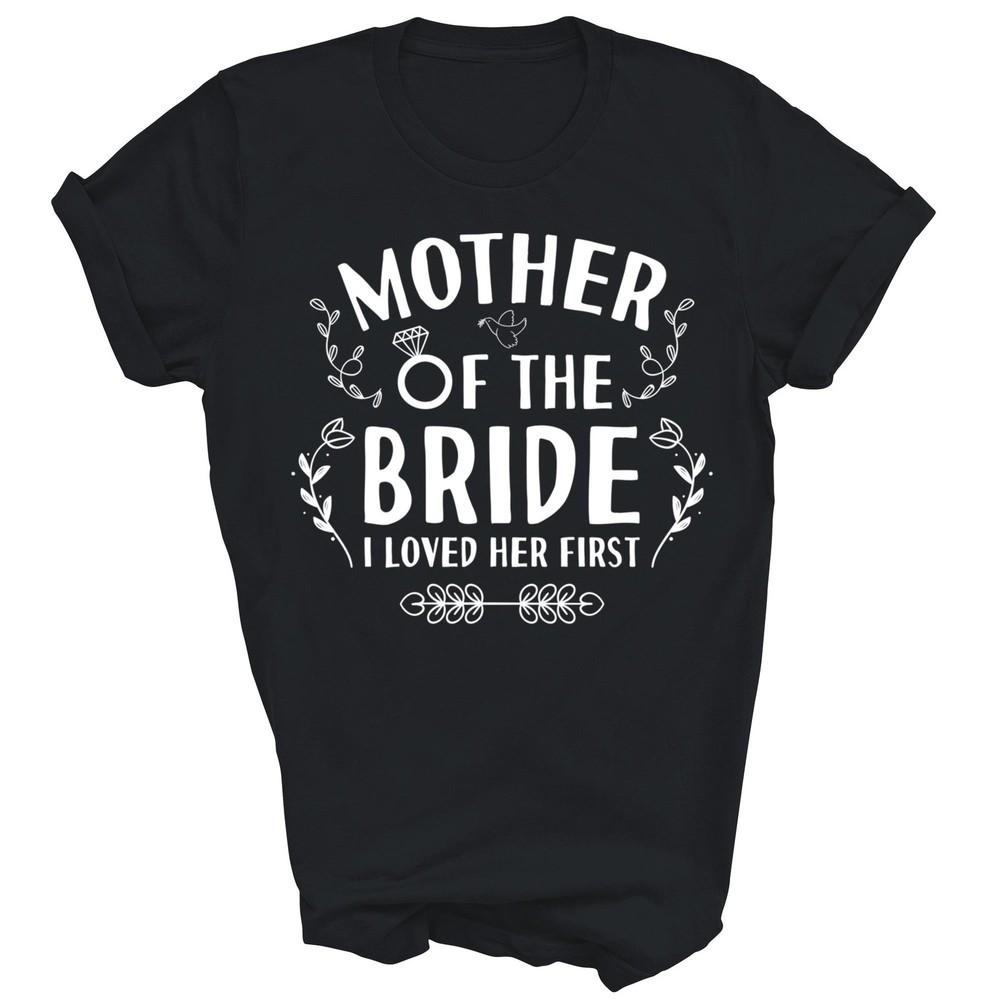 

Mother Of The Bride I Loved Her Wedding Unisex Shirt Gift 4XL