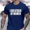 I Am Afraid of Women Funny Letter T Shirt Men Fashion T-shirt Tshirt Tops Tee Women Tshirt Boy Tee Summer Fashion Camiseta Gifts