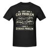 Unisex Funny No I Dont Have A Car Problem I Have A Storage Problem Fun T Shirt Vintage Oneck Cotton Unisex Clothing