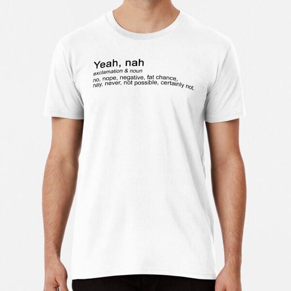 Yeah, Nah Premium T-Shirt S To 5XL Made In the AU/USA T-Shirt
