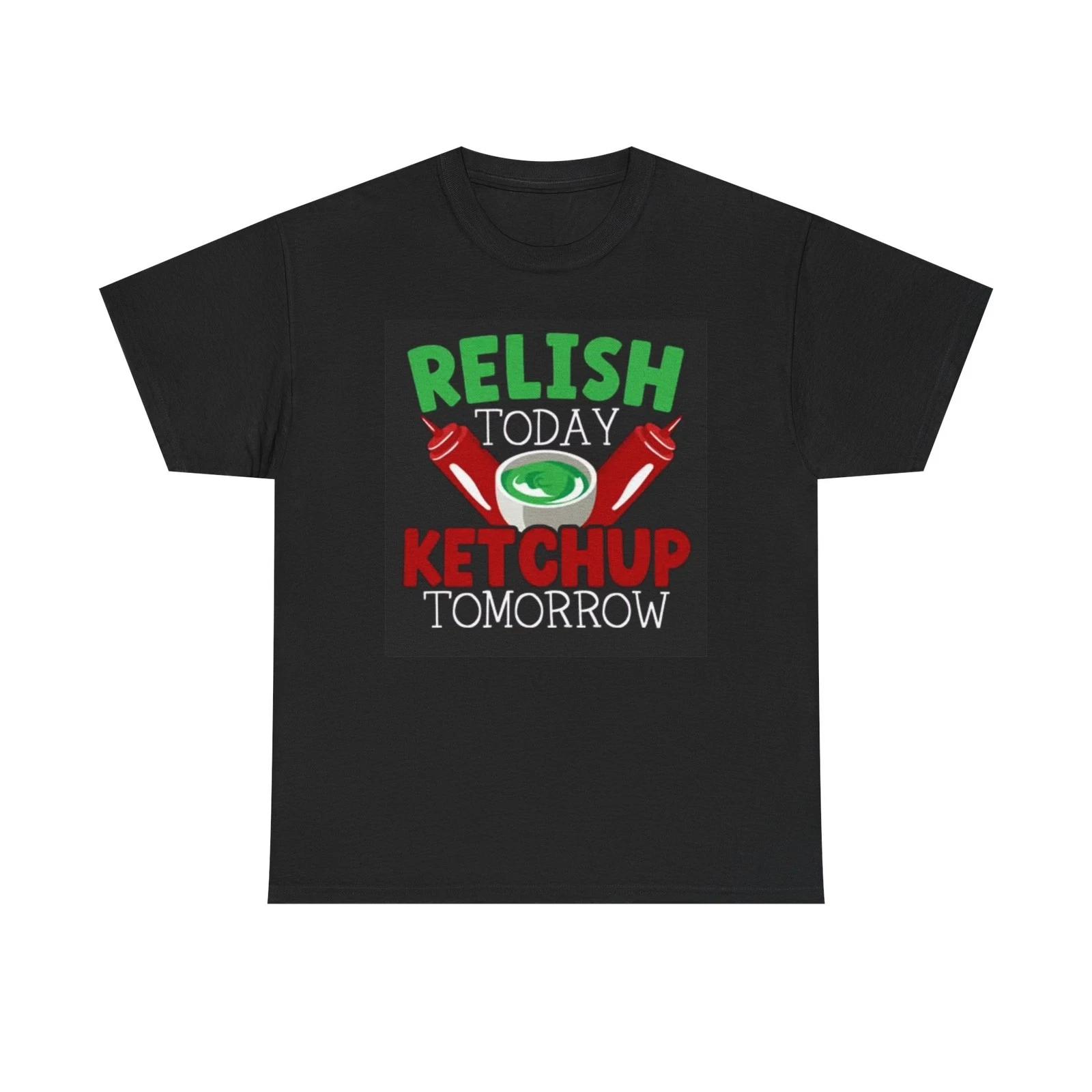 

Relish Today Ketchup Tomorrow Graphic T Shirt Funny Unisex Heavy Cotton Tee 4XL