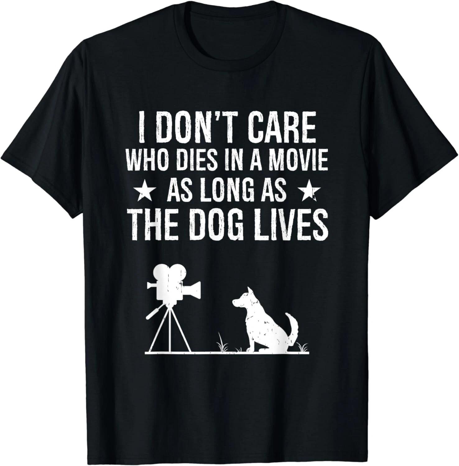 I Don_t Care Who Dies In A Movie As Long As The Dog Lives Gift Unisex T-Shirt 2XL