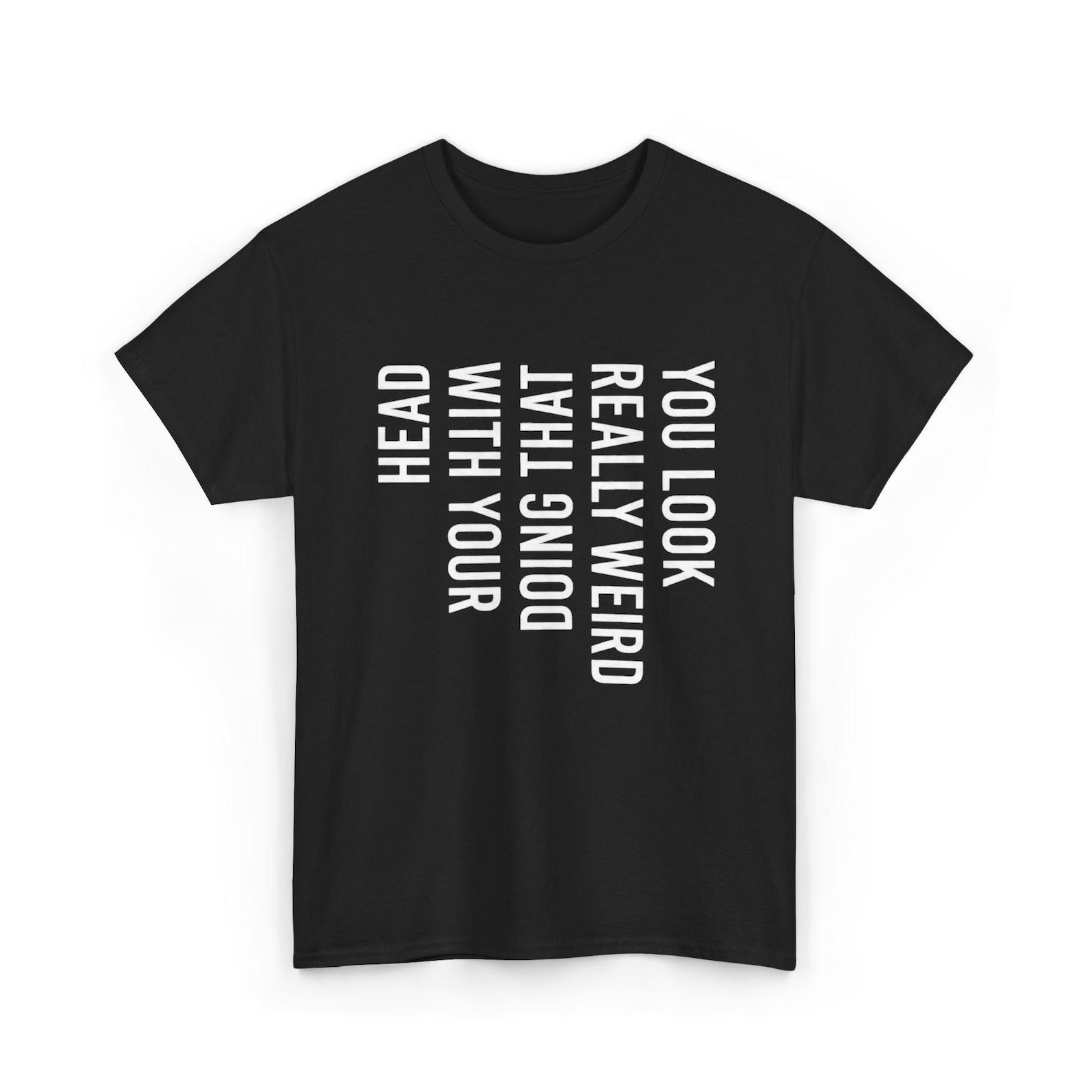 You Look Really Weird That Way Shirt Funny Sarcastic Quote T Shirt M