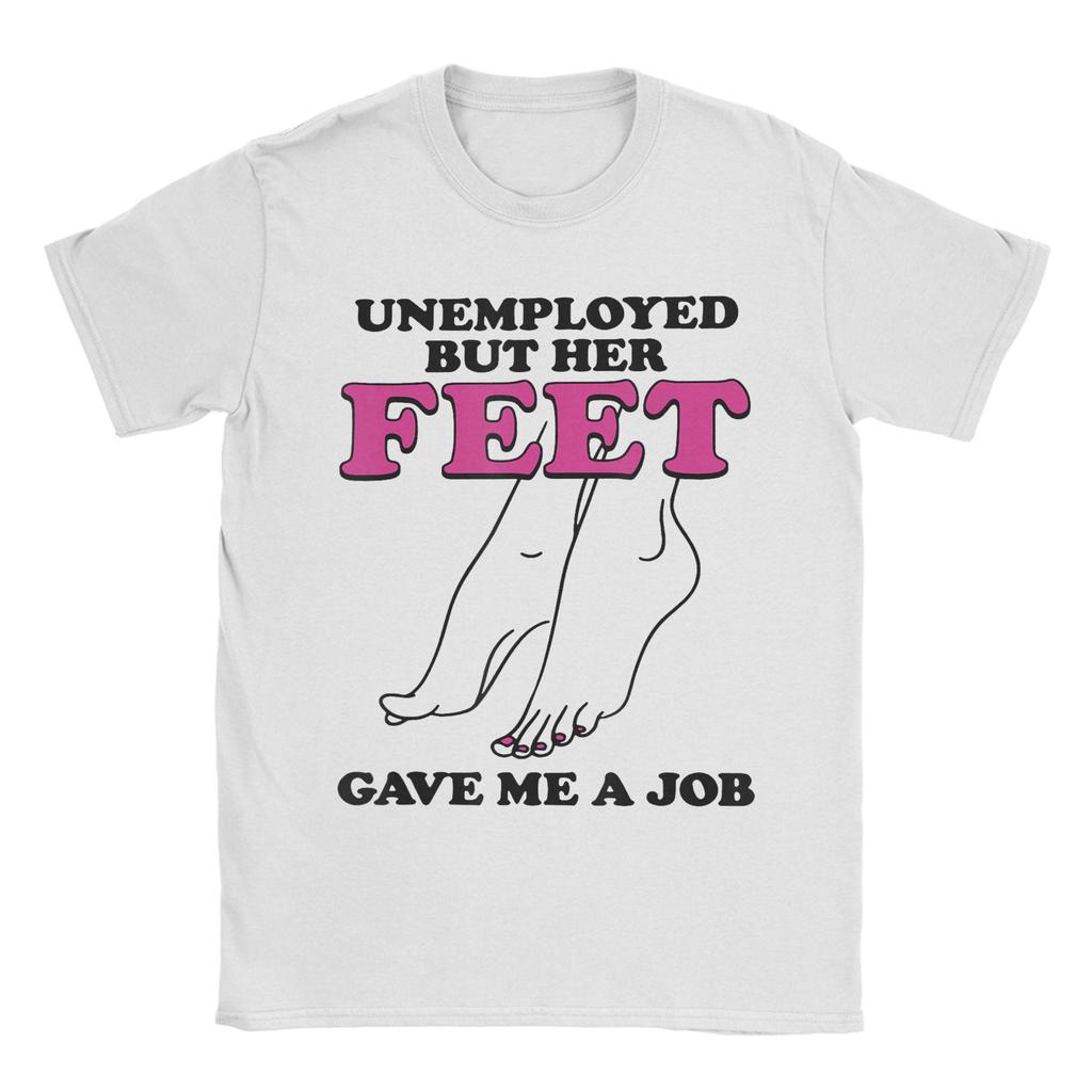 Unisex Arbeitslos Aber Ihre Füße Haben Mir Einen Job Gegeben Lustige Zitate T-Shirt T-Shirts Reine Baumwolle Kleidung Rundhals T-Shirt T-Shirt
