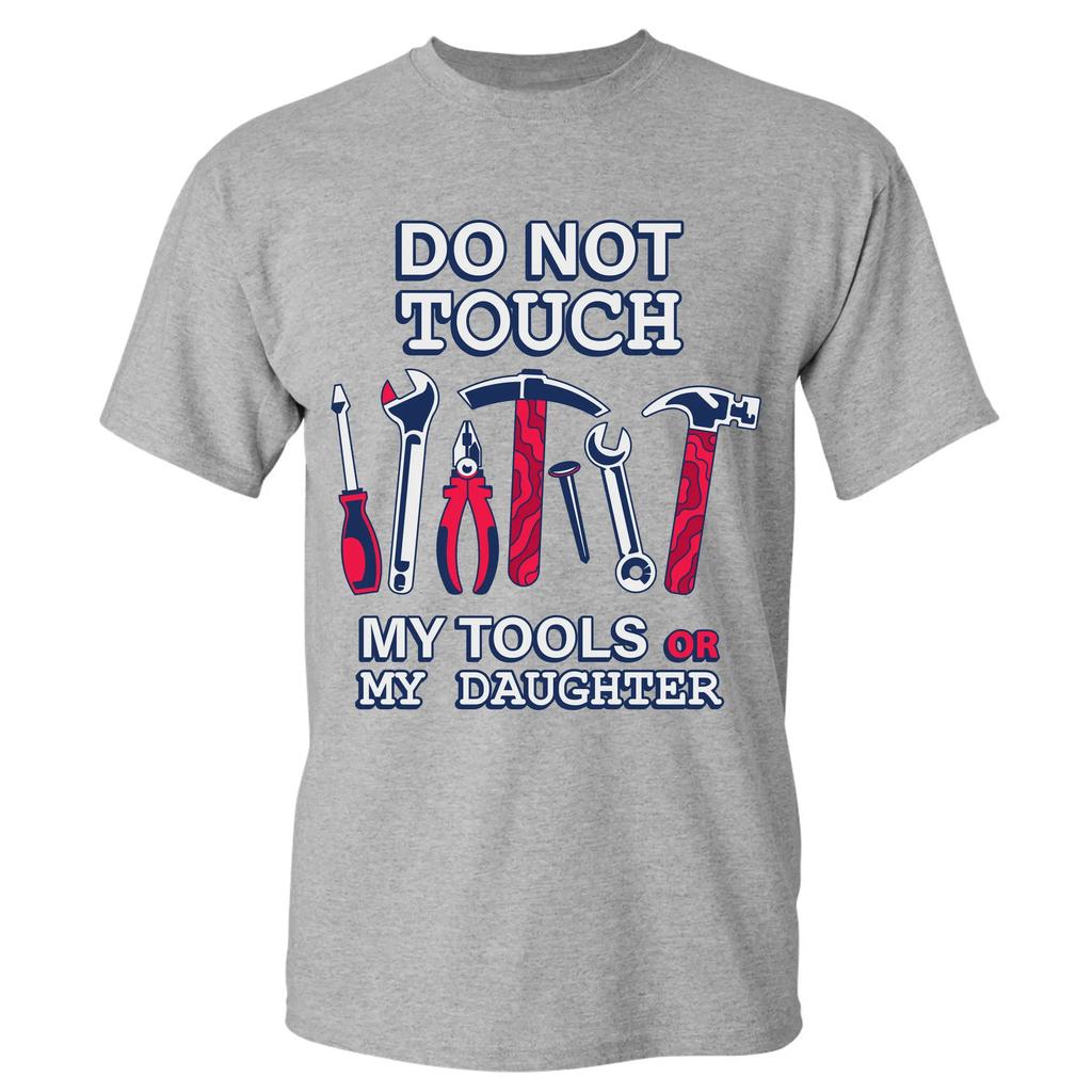 Do Not Touch My Tools or My Daughter Funny Fathers Day Gift TShirt Summer Cotton ONeck Short Sleeve Unisexs T Shirt New S3XL