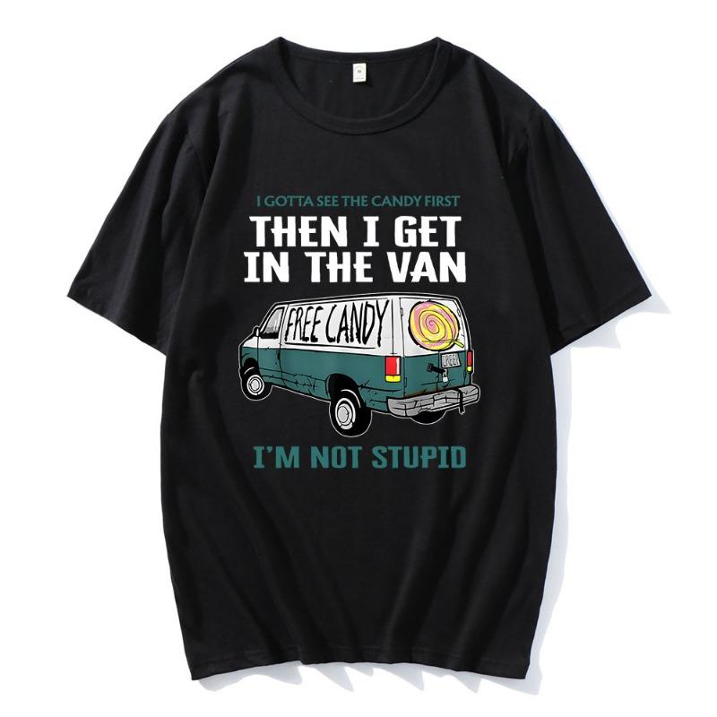 I Gotta See The Candy First Then I Get In The Van Letter Print Tshirts Free Candy I'm Not Stupid Tee-shirt Cotton Tees Men Shirt