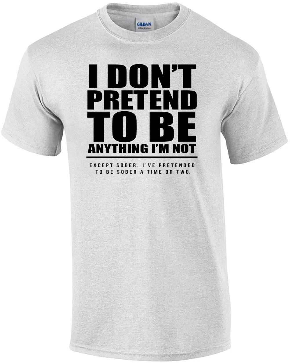 I don t pretend to be anything I m not. Except sober. I ve pretended to be so... XL
