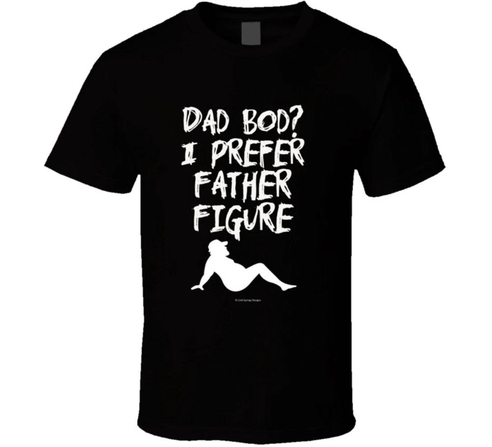 Dad Bod? I Prefer Father Figure Funny Father Day Gift T Shirt S