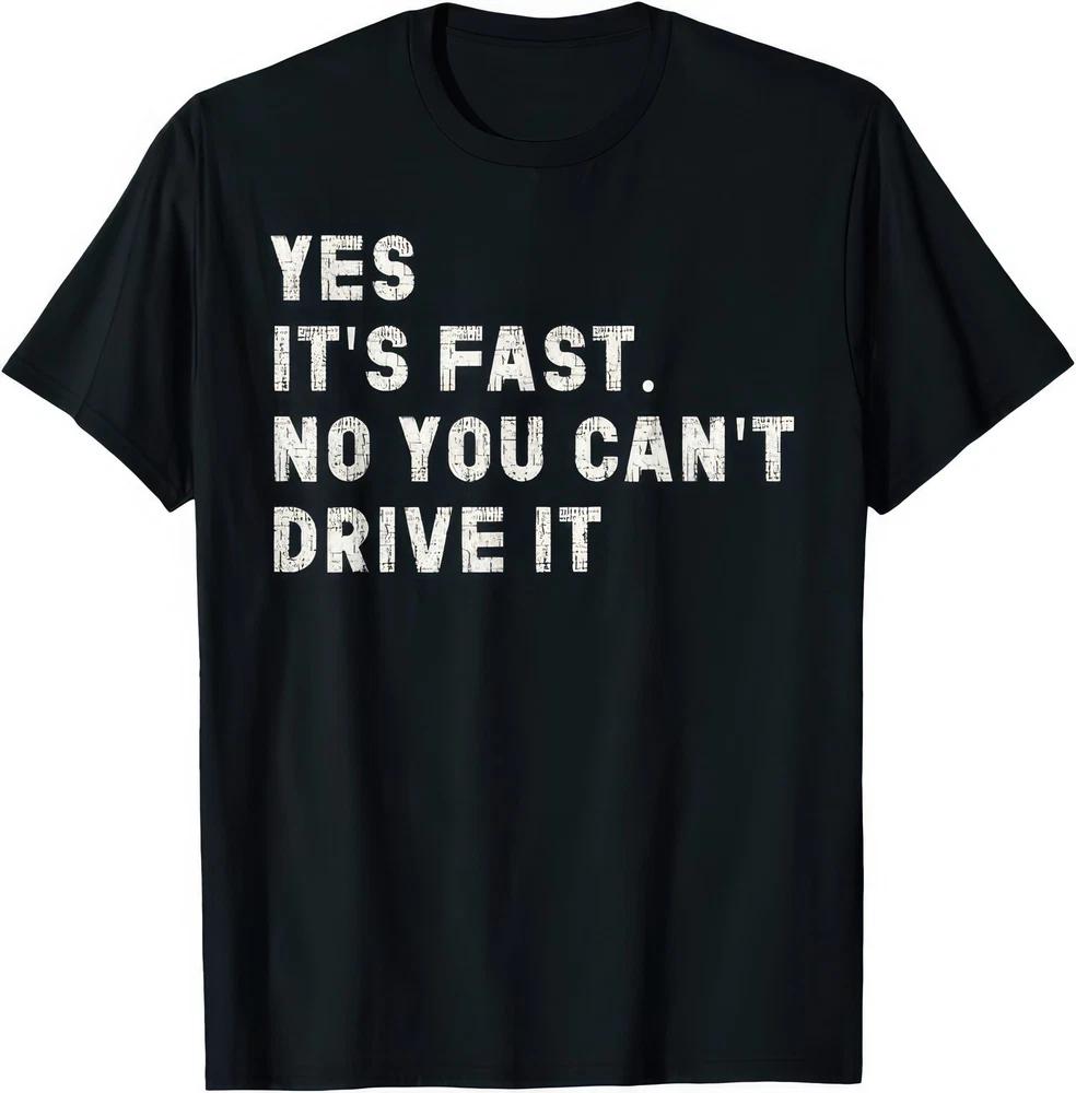 Yes Its Fast No You Cant Drive It Speed Car Driver Racing Humor T Shirt S