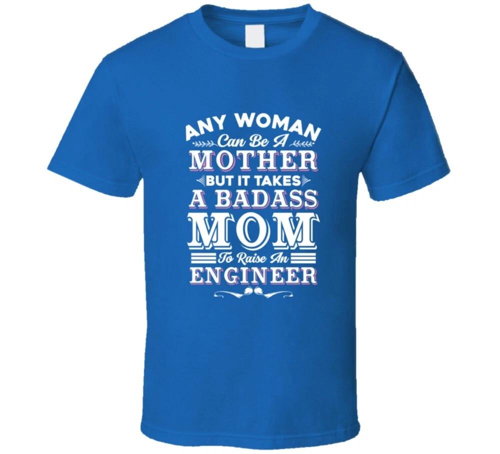 

Any Woman Can Be A Mother But It Takes A Badass Mom To Raise An Engineer Funny G S