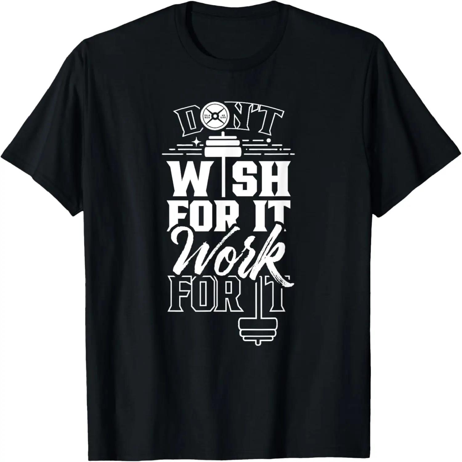 Don t Wish For It Work For It Workout Gym Training T-Shirt S