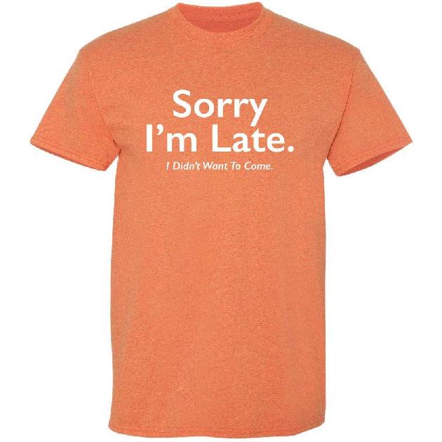 Sorry I’m Late I Didn’t Want to Come Funny T-Shirt | Meme Humor Graphic Tee Gift Idea | Novelty T Shirts for Birthday Parties