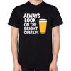 Men's Funny Always Look On The Bright Cider Life Beer Gift T Shirt Cotton Tee Women Oversize Loose Spring Summer Casual Meme Top