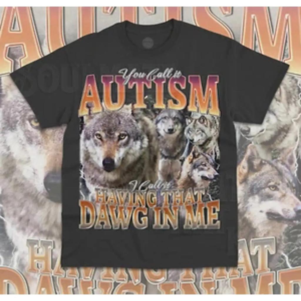 You Call It Autism I Having That Dawg In Me T Shirt Funny Meme Vintage Slightly Designer Clothes Breathable Streetwear