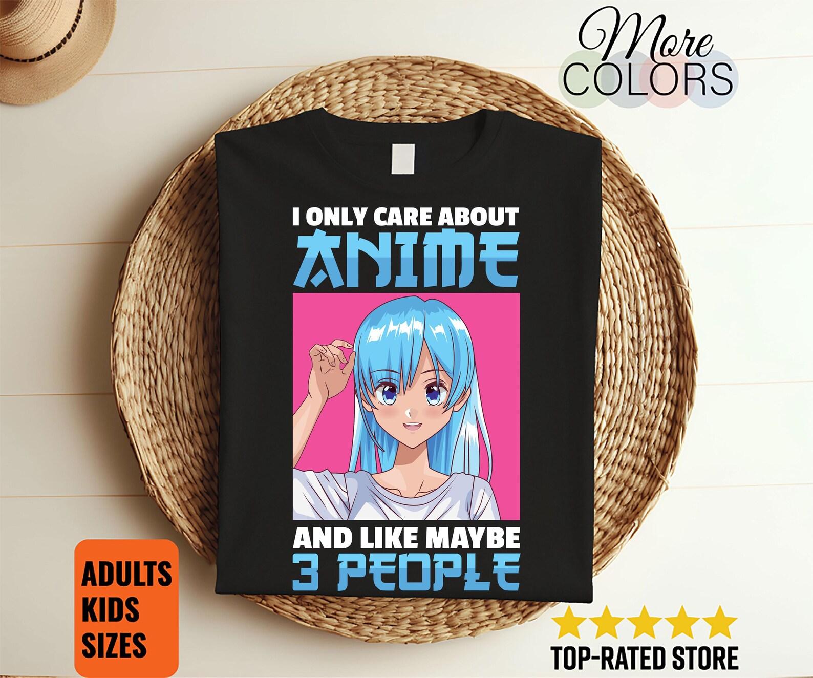 I Only Care About Anime And Like Maybe 3 People Gift Costume T-Shirt, Kawaii Girl, Otaku, Japanese Japan, Manga, Cosplay, Girls Present Tees 100