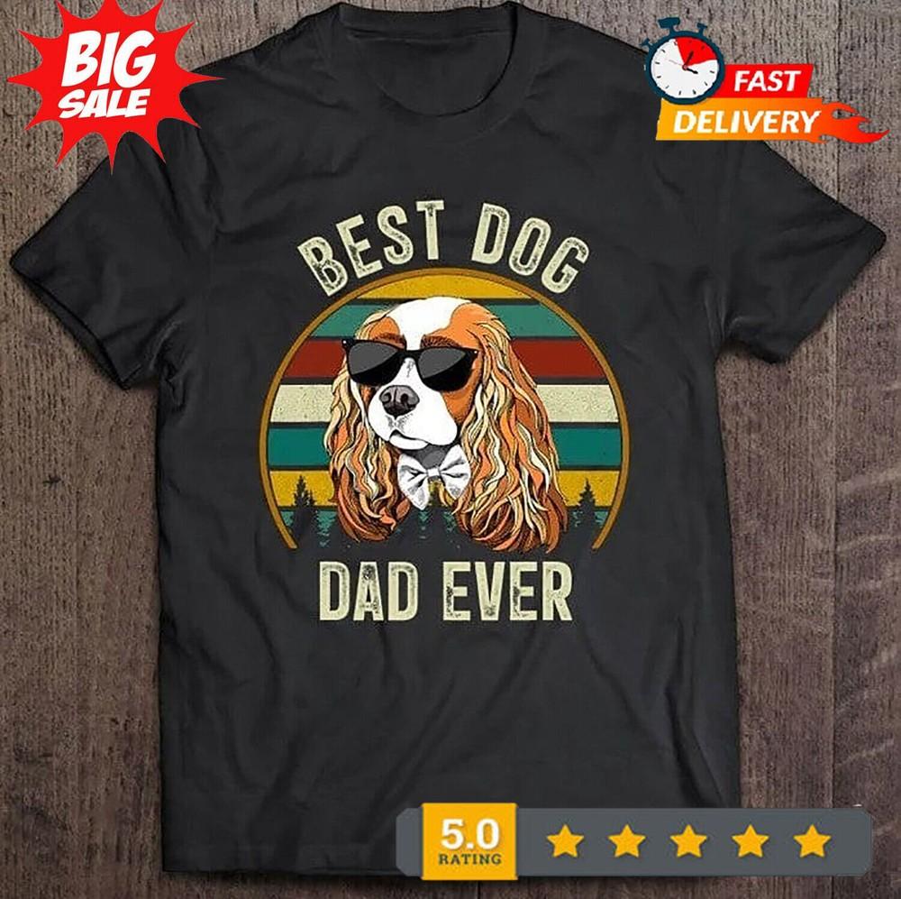 2025/Best Dog Dad Ever Cavalier King Charles Spaniel Dog Shirt Unisex T-Shirt M