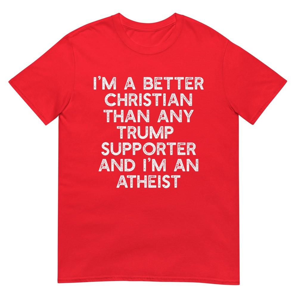 Im A Better Christian Trump Supporters Atheist Meme TShirt S