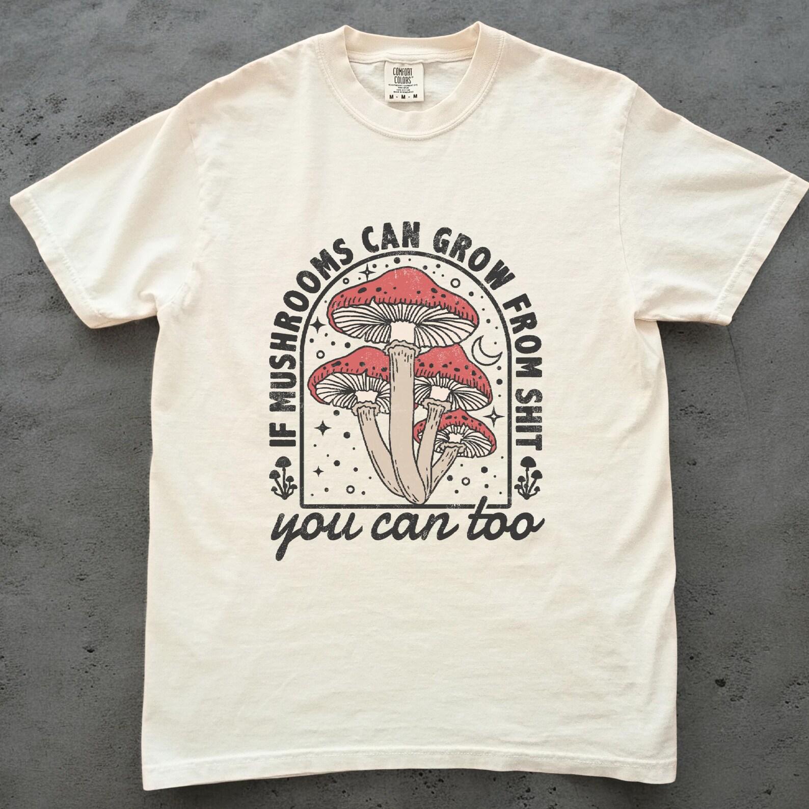 Mushroom Motivational Shirt, If Mushrooms Can Grow From Shit Tee, Unisex Comfort Colors Shirt, Inspirational Graphic Tee S