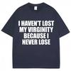 I Have Never Lost My Virginity Because I Have Never Lost Interesting Tshirtshumorous Jokesand Novel Tshirts For Unisex And Unisex