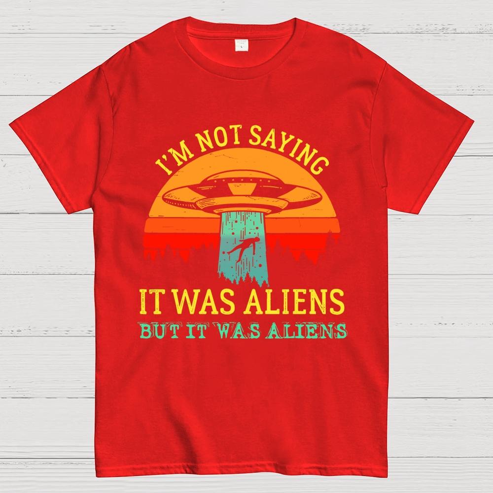 I Was Saying It Was Aliens Cotton Summer Casual Cool Loose T-Shirt
