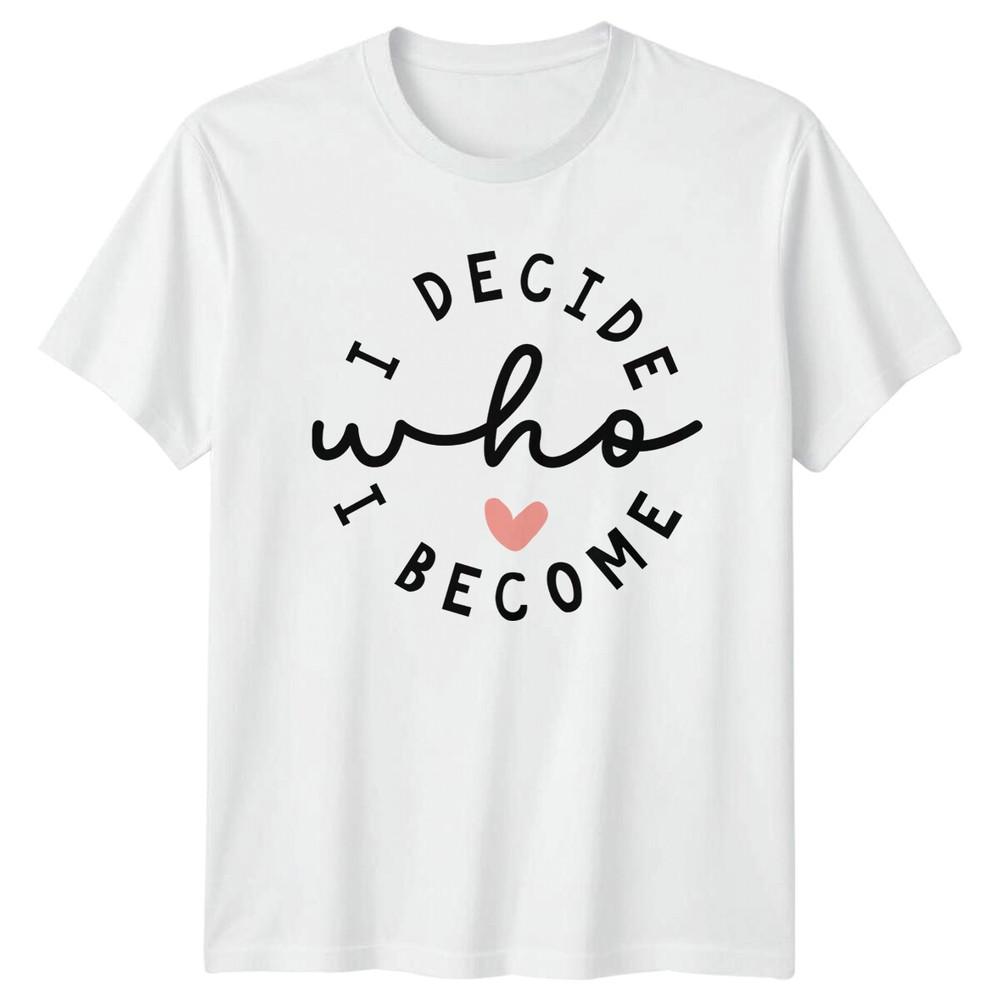 I Decide Who I Become TShirt Slogan Unisexs Inspirational Tee S