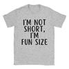 Im Not Short Im Fun Sized Unisex T Shirts Funny Tee Shirt Short Sleeve Round Neck Tshirt Cotton 6xl Tops