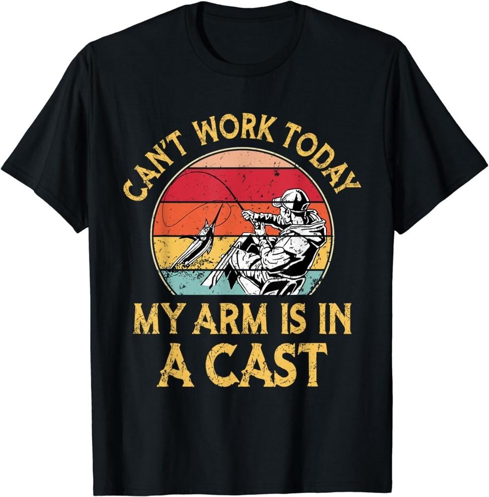 

Fisherman, I can t work today my arm is in a cast, Funny Gift Unisex T-Shirt L