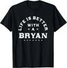 Life Is Better with a Bryan Name Funny Sarcastic T-Shirt
