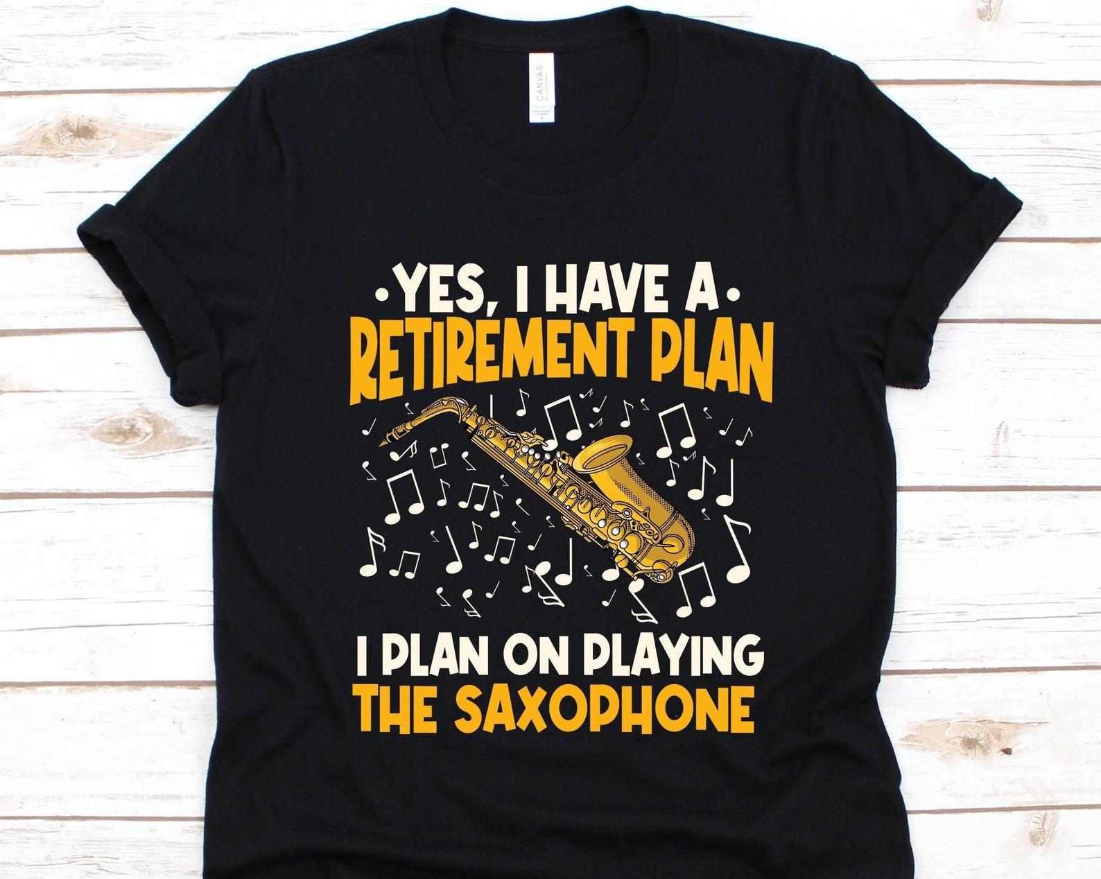 Yes I Have A Retirement Plan Shirt, Saxophone Player T-Shirt, Saxophonist, Saxophone Player, Single-Reed Woodwind Instrument, Jazz Lover M
