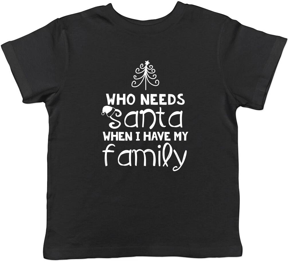 Who Needs Santa When I Have my Family Christmas Boys Girls Childrens Kid T-Shirt 140