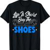 Life Is Short Buy The Shoes Shoe Lover Sneakerhead T-Shirt