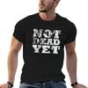 Not Dead Yet TShirt T Shirt for Unisex Cotton T Shirt Unisex Unisex T Shirts for Unisex Casual Tshirt