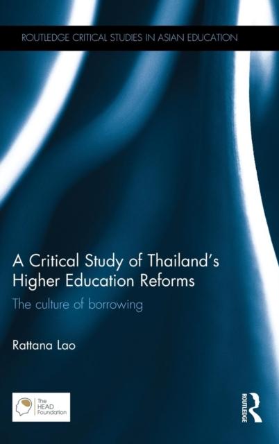 The A Critical Study of Thailand's Higher Education Reforms : The Culture of Borrowing Book